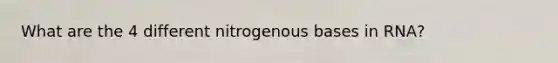 What are the 4 different nitrogenous bases in RNA?