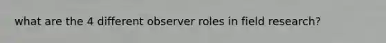 what are the 4 different observer roles in field research?