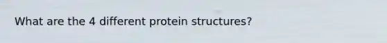 What are the 4 different protein structures?