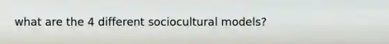 what are the 4 different sociocultural models?