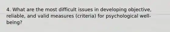 4. What are the most difficult issues in developing objective, reliable, and valid measures (criteria) for psychological well-being?