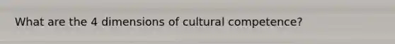 What are the 4 dimensions of cultural competence?