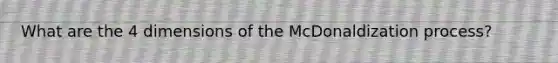 What are the 4 dimensions of the McDonaldization process?