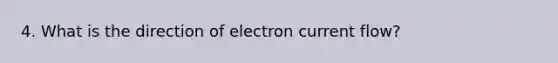 4. What is the direction of electron current flow?