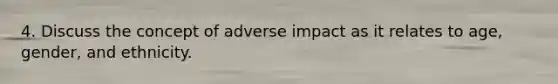 4. Discuss the concept of adverse impact as it relates to age, gender, and ethnicity.