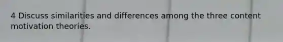 4 Discuss similarities and differences among the three content motivation theories.