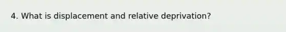 4. What is displacement and relative deprivation?