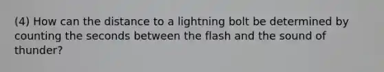 (4) How can the distance to a lightning bolt be determined by counting the seconds between the flash and the sound of thunder?