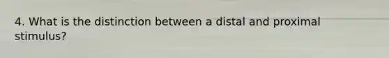 4. What is the distinction between a distal and proximal stimulus?