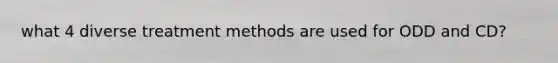 what 4 diverse treatment methods are used for ODD and CD?