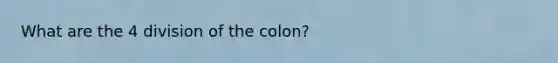 What are the 4 division of the colon?