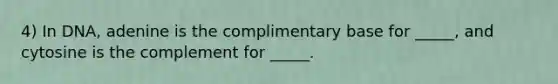 4) In DNA, adenine is the complimentary base for _____, and cytosine is the complement for _____.