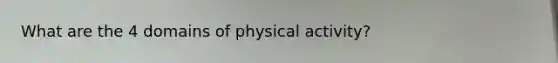 What are the 4 domains of physical activity?