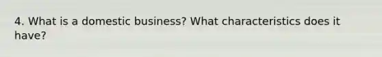 4. What is a domestic business? What characteristics does it have?