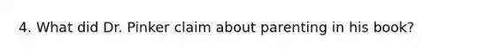 4. What did Dr. Pinker claim about parenting in his book?