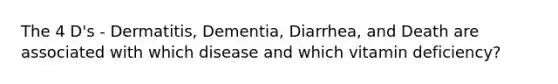 The 4 D's - Dermatitis, Dementia, Diarrhea, and Death are associated with which disease and which vitamin deficiency?