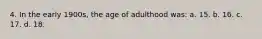 4. In the early 1900s, the age of adulthood was: a. 15. b. 16. c. 17. d. 18.