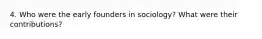 4. Who were the early founders in sociology? What were their contributions?