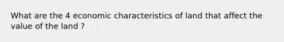 What are the 4 economic characteristics of land that affect the value of the land ?