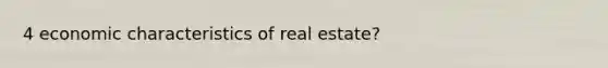 4 economic characteristics of real estate?