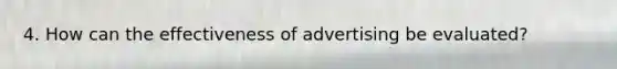 4. How can the effectiveness of advertising be evaluated?