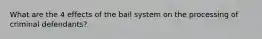 What are the 4 effects of the bail system on the processing of criminal defendants?