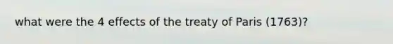 what were the 4 effects of the treaty of Paris (1763)?