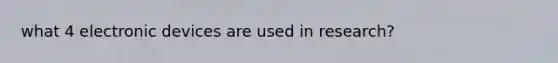 what 4 electronic devices are used in research?