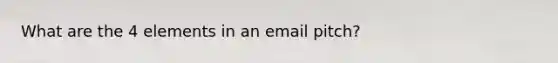 What are the 4 elements in an email pitch?