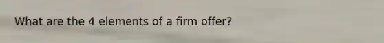 What are the 4 elements of a firm offer?