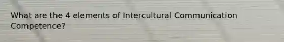 What are the 4 elements of Intercultural Communication Competence?