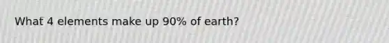 What 4 elements make up 90% of earth?