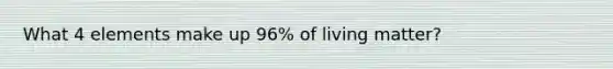 What 4 elements make up 96% of living matter?