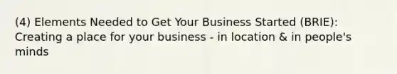 (4) Elements Needed to Get Your Business Started (BRIE): Creating a place for your business - in location & in people's minds