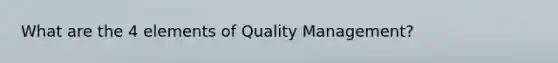 What are the 4 elements of Quality Management?