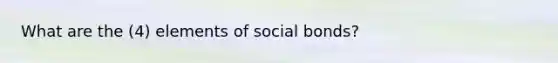 What are the (4) elements of social bonds?