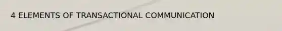 4 ELEMENTS OF TRANSACTIONAL COMMUNICATION