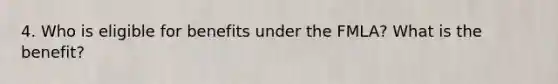 4. Who is eligible for benefits under the FMLA? What is the benefit?