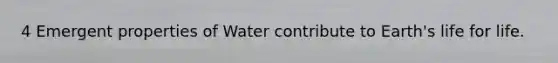 4 Emergent properties of Water contribute to Earth's life for life.