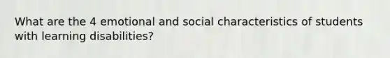 What are the 4 emotional and social characteristics of students with learning disabilities?