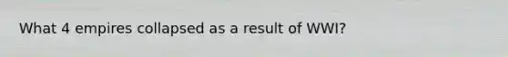 What 4 empires collapsed as a result of WWI?