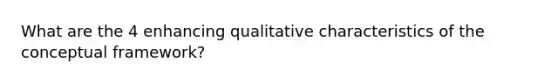 What are the 4 enhancing qualitative characteristics of the conceptual framework?