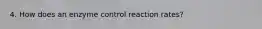 4. How does an enzyme control reaction rates?