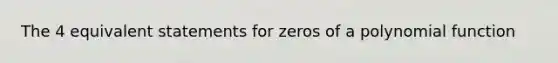 The 4 equivalent statements for zeros of a <a href='https://www.questionai.com/knowledge/kPn5WBgRmA-polynomial-function' class='anchor-knowledge'>polynomial function</a>