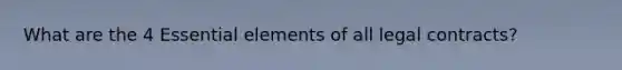 What are the 4 <a href='https://www.questionai.com/knowledge/kqSssz4B6a-essential-elements' class='anchor-knowledge'>essential elements</a> of all legal contracts?