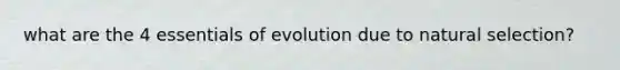 what are the 4 essentials of evolution due to natural selection?