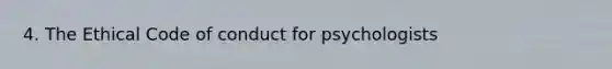 4. The Ethical Code of conduct for psychologists