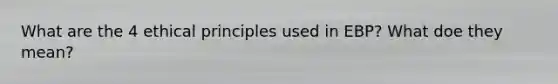 What are the 4 ethical principles used in EBP? What doe they mean?