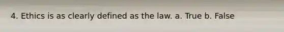 4. Ethics is as clearly defined as the law.​ a. True b. False