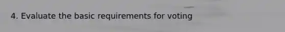 4. Evaluate the basic requirements for voting